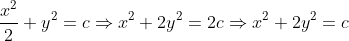 \frac{x^2}{2} + y^2 = c\Rightarrow x^2 + 2y^2 = 2c \Rightarrow x^2 + 2y^2 = c