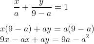 \frac{x}{a}+\frac{y}{9-a } = 1\\ \\ x(9-a)+ay= a(9-a)\\ 9x-ax+ay=9a-a^2