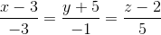 \frac{x-3}{-3}= \frac{y+5}{-1}= \frac{z-2}{5}