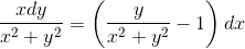 \frac{xdy}{x^2 + y^2} = \left(\frac{y}{x^2 + y^2} -1\right )dx