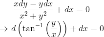 \frac{xdy-ydx}{x^2 + y^2} + dx = 0 \\*\Rightarrow d\left(\tan^{-1}\left( \frac{y}{x}\right )\right ) + dx = 0