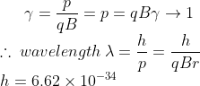 \gamma =\frac{p}{qB}=p=qB\gamma \rightarrow 1\\ \therefore \:wavelength\:\lambda =\frac{h}{p}=\frac{h}{qBr}\\ h=6.62\times 10^{-34}