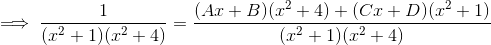 \implies \frac{1}{(x^2 + 1)(x^2 +4)} = \frac{(Ax + B)(x^2 +4) + (Cx +D)(x^2 + 1)}{(x^2 + 1)(x^2 +4)}