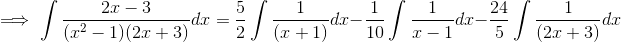\implies \int \frac{2x-3}{(x^2-1)(2x+3)}dx = \frac{5}{2}\int \frac{1}{(x+1)}dx -\frac{1}{10}\int \frac{1}{x-1}dx -\frac{24}{5}\int \frac{1}{(2x+3)}dx