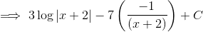 \implies 3\log|x+2| -7\left ( \frac{-1}{(x+2)}\right )+C