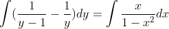 \int (\frac{1}{y-1}-\frac{1}{y})dy=\int \frac{x}{1-x^{2}}dx