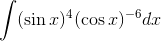 \int (\sin x)^{4}(\cos x)^{-6}dx
