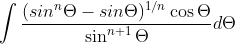 \int \frac{(sin^{n}\Theta -sin\Theta )^{1/n}\cos\Theta }{\sin^{n+1}\Theta}d\Theta