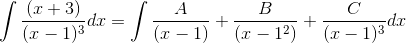 \int \frac{(x+3)}{(x-1)^{3}} dx=\int \frac{A}{(x-1)}+\frac{B}{(x-1^{2})}+\frac{C}{(x-1)^{3}}dx