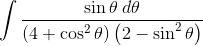 \int \frac{\sin \theta\: d\theta }{\left ( 4+\cos ^{2}\theta \right )\left ( 2-\sin ^{2} \theta\right )}