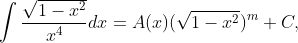 \int \frac{\sqrt{1-x^{2}}}{x^{4}}dx= A(x)(\sqrt{1-x^{2}})^{m}+C ,