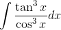 \int \frac{\tan ^{3}x}{\cos ^{3}x}dx