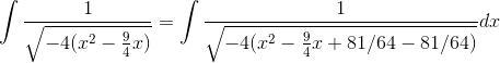 \int \frac{1}{\sqrt{-4(x^2-\frac{9}{4}x)}}= \int \frac{1}{\sqrt{-4(x^2-\frac{9}{4}x+81/64-81/64)}}dx