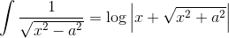 \int \frac{1}{\sqrt{x^2-a^2}}=\log\left | x+\sqrt{x^2+a^2} \right |