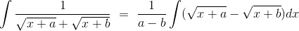 \int \frac{1}{\sqrt{x+a} + \sqrt{x+b}}\ =\ \frac{1}{a-b}\int (\sqrt{x+a} -\sqrt{x+b})dx