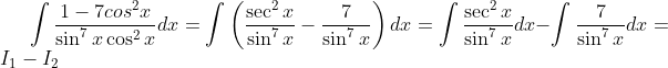 \int \frac{1-7cos^{2}x}{\sin^{7}x\cos ^{2}x}dx=\int \left ( \frac{\sec ^{2}x}{\sin^{7}x}-\frac{7}{\sin ^{7}x} \right )dx=\int \frac{\sec ^{2}x}{\sin^{7}x}dx-\int \frac{7}{\sin ^{7}x}dx= I_{1}-I_{2}