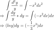 \int \frac{d^2y}{y}=\int -x^2dx^2\\\Rightarrow \int \frac{dy}{y}*dy=\int (-x^2dx)dx\\\Rightarrow (lny)dy=(-\frac{1}{3}x^3)dx