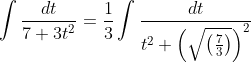 \int \frac{dt}{7+3t^{2}}=\frac{1}{3}\int \frac{dt}{t^{2}+\left ( \sqrt{\left (\frac{7}{3} \right )} \right )^{2}}