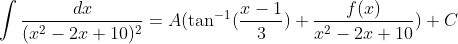 \int \frac{dx}{(x^{2}-2x+10)^{2}}=A(\tan^{-1}(\frac{x-1}{3})+\frac{f(x)}{x^{2}-2x+10})+C