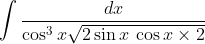 \int \frac{dx}{\cos ^{3}x\sqrt{2\sin x\:\cos x\times 2 }}