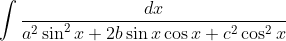 \int \frac{dx}{a^{2}\sin ^{2}x+2b\sin x\cos x+c^{2}\cos^{2}x}