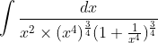\int \frac{dx}{x^{2}\times (x^{4})^{\frac{3}{4}}(1+\frac{1}{x^{4}})^{\frac{3}{4}}}