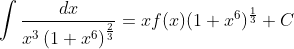 \int \frac{dx}{x^{3}\left ( 1+x^{6} \right )^{\frac{2}{3}}}=xf(x)(1+x^{6})^{\frac{1}{3}}+C