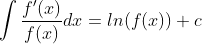 \int \frac{f{}'(x)}{f(x)}dx=ln(f(x))+c