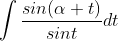 \int \frac{sin(\alpha +t)}{sint}dt