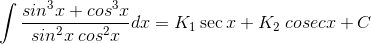\int \frac{sin^{3}x+cos^{3}x}{sin^{2}x\: cos^{2}x}dx=K_{1}\sec x+K_{2}\: cosecx +C