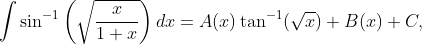 \int \sin ^{-1}\left ( \sqrt{\frac{x}{1+x}} \right )dx=A(x)\tan ^{-1}(\sqrt{x})+B(x)+C,