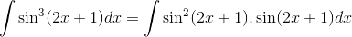 \int \sin^3(2x+1)dx = \int \sin^2(2x+1).\sin(2x+1)dx