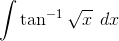 \int \tan^{-1}\sqrt{x}\: \: dx