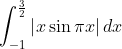 \int _{-1}^{\frac{3}{2}}\left | x \sin \pi x \right |dx