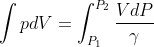 \int pdV=\int_{P_{1}}^{P_{2}}\frac{VdP}{\gamma }