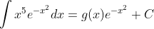 \int x^{5}e^{-x^{2}}dx=g(x)e^{-x^{2}}+C