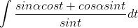 \int\frac{sin\alpha cost+cos\alpha sint}{sint}dt