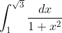 \int^{\sqrt{3}}_{1} \frac{dx}{1 +x^2}