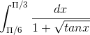 \int_{\Pi /6}^{\Pi /3}\frac{dx}{1+\sqrt{tanx}}