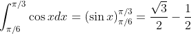 \int_{\pi /6}^{\pi /3} \cos x dx = \left ( \sin x \right)_{\pi /6}^{\pi /3}= \frac{\sqrt3}{2}- \frac{1}{2}