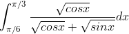 \int_{\pi /6}^{\pi/3}\frac{\sqrt{cosx}}{\sqrt{cosx}+\sqrt{sinx}}dx