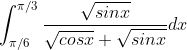 \int_{\pi /6}^{\pi/3}\frac{\sqrt{sinx}}{\sqrt{cosx}+\sqrt{sinx}}dx