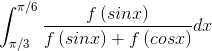 \int_{\pi/3}^{\pi/6}\frac{f\left ( sinx \right )}{f\left ( sinx \right )+f\left ( cosx \right )}dx