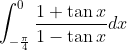 \int_{-\frac{\pi }{4}}^{0}\frac{1+\tan x}{1-\tan x}dx