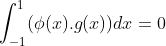 \int_{-1}^{1}(\phi (x).g(x))dx=0