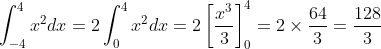 \int_{-4}^{4}x^{2}dx = 2 \int_{0}^{4}x^{2}dx = 2 \left[\frac{x^3}{3} \right ]^{4}_{0} = 2\times\frac{64}{3} = \frac{128}{3}