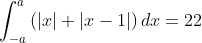 \int_{-a}^{a}\left ( \left | x \right |+\left | x -1\right | \right )dx=22