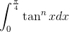 \int_{0}^{\frac{\pi }{4}}\tan ^{n}xdx