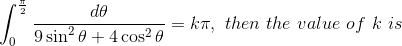 \int_{0}^{\frac{\pi}{2}}\frac{d\theta}{9 \sin^{2}\theta + 4 \cos^{2}\theta}= k\pi,\, \, then\, \, the \, \, value \, \, of \, \, k\, \, is