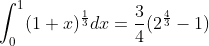 \int_{0}^{1}(1+x)^{\frac{1}{3}}dx=\frac{3}{4}(2^{\frac{4}{3}}-1)
